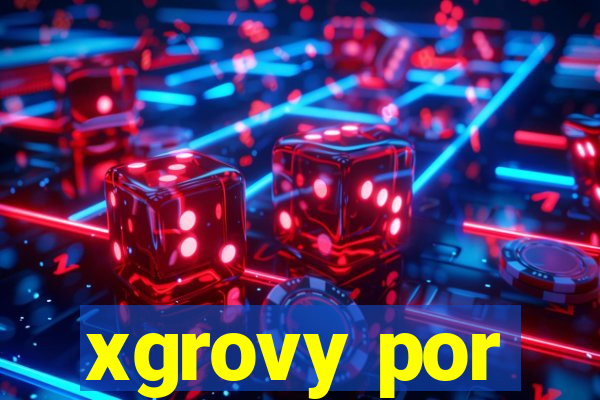 xgrovy por