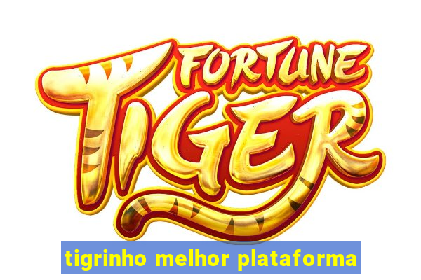 tigrinho melhor plataforma