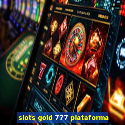 slots gold 777 plataforma