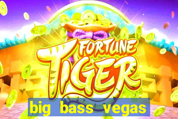 big bass vegas double down deluxe slot