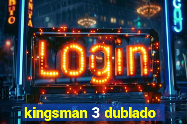 kingsman 3 dublado