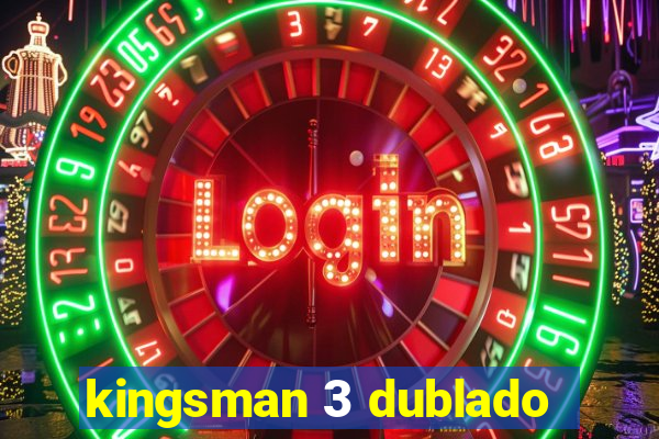 kingsman 3 dublado