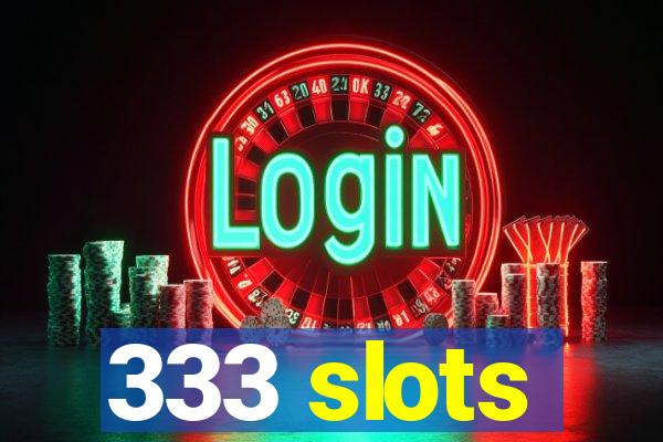 333 slots