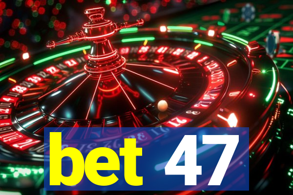 bet 47