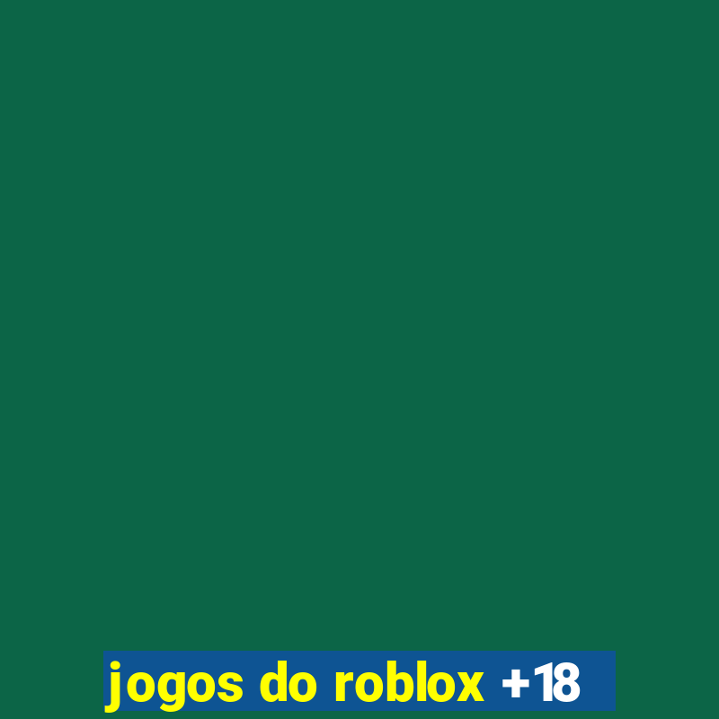 jogos do roblox +18