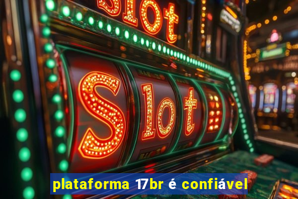 plataforma 17br é confiável