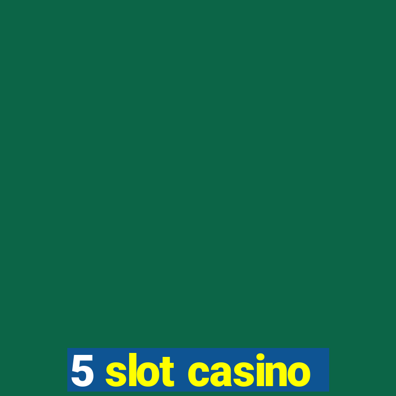 5 slot casino