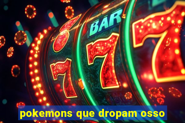 pokemons que dropam osso