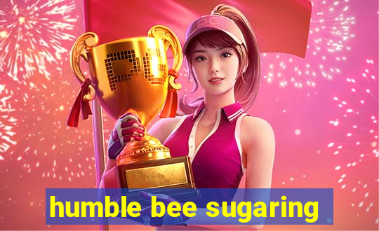 humble bee sugaring