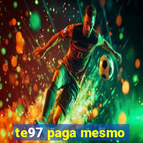 te97 paga mesmo