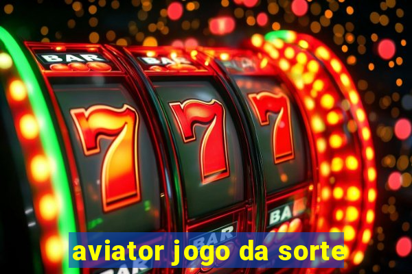 aviator jogo da sorte