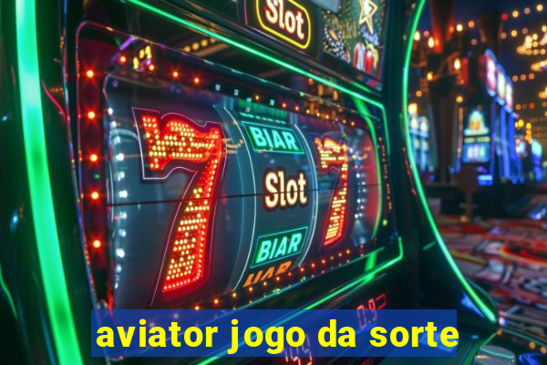 aviator jogo da sorte