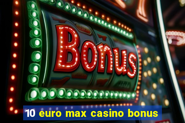 10 euro max casino bonus