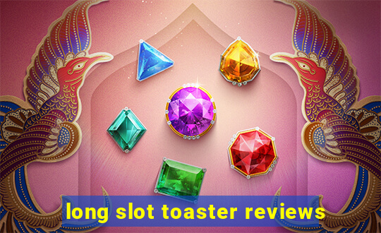 long slot toaster reviews