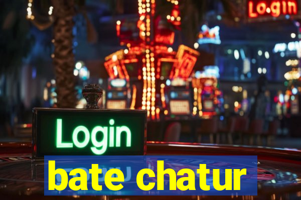 bate chatur