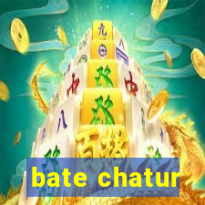 bate chatur