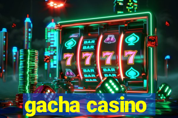 gacha casino