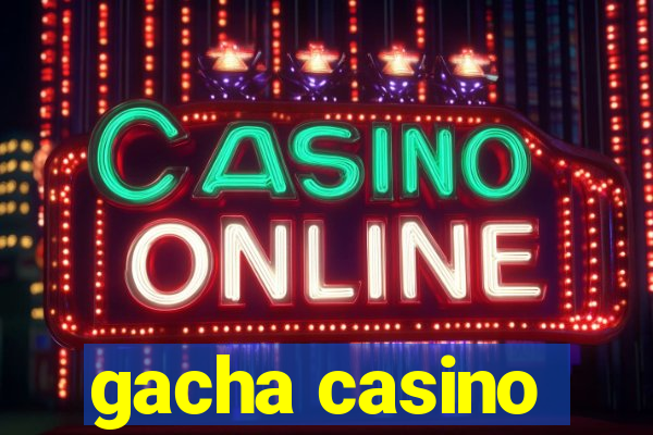 gacha casino