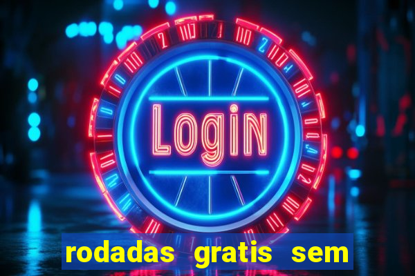 rodadas gratis sem deposito casino