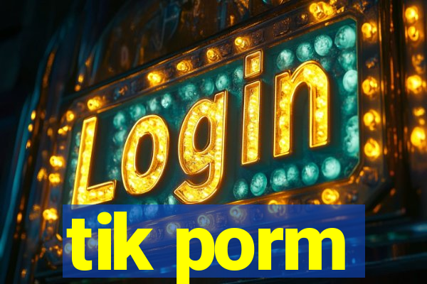 tik porm