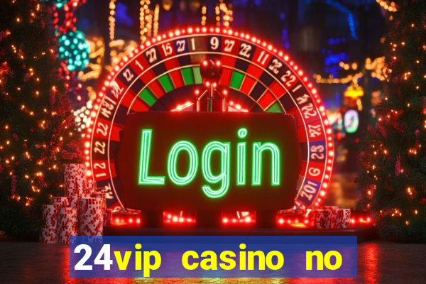 24vip casino no deposit bonus 2022