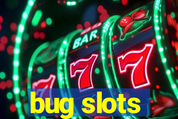 bug slots