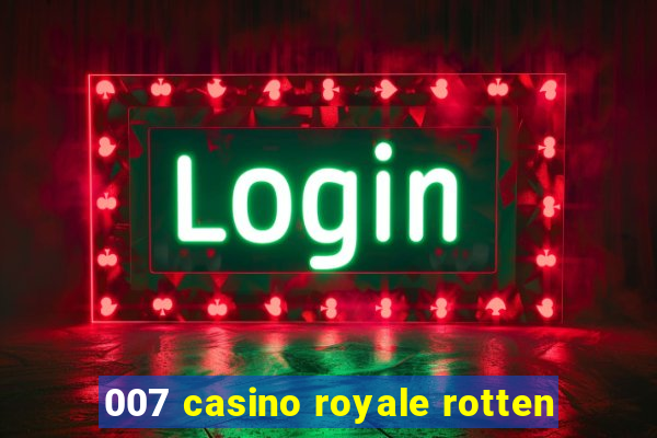 007 casino royale rotten