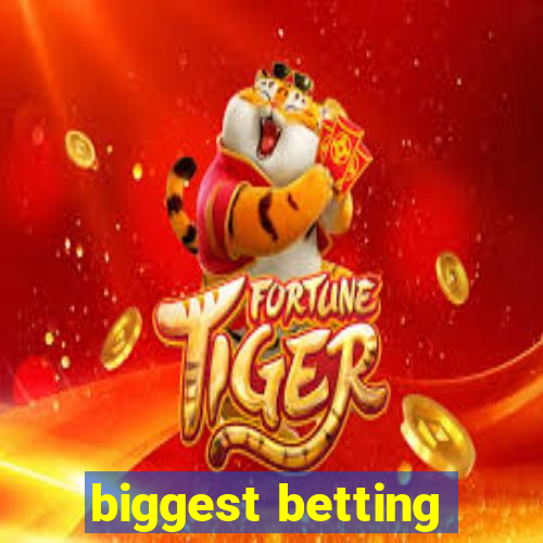 biggest betting