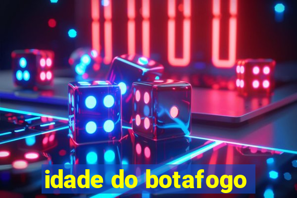 idade do botafogo