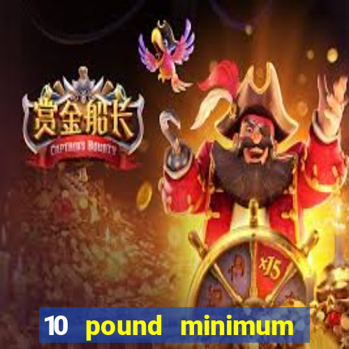 10 pound minimum deposit casino uk