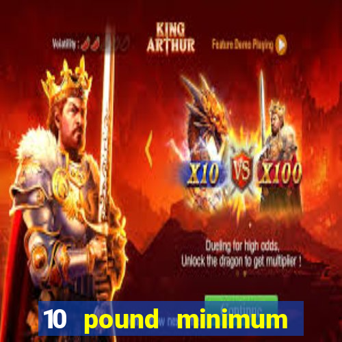 10 pound minimum deposit casino uk