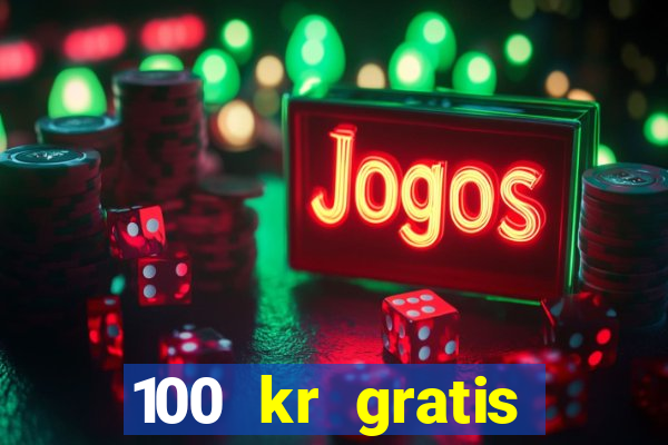 100 kr gratis casino utan ins?ttning