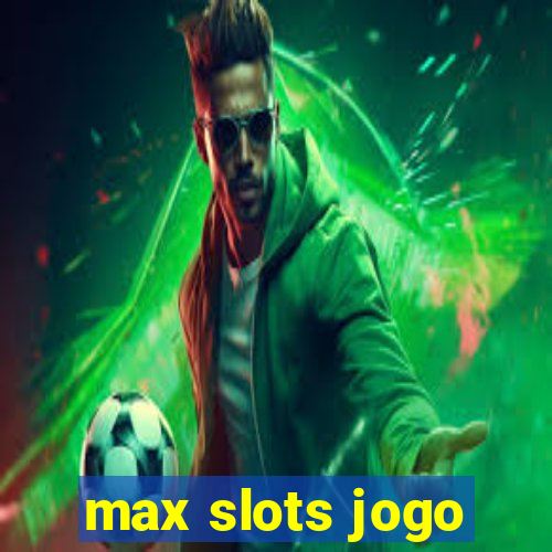 max slots jogo