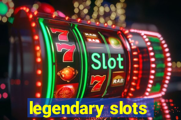 legendary slots