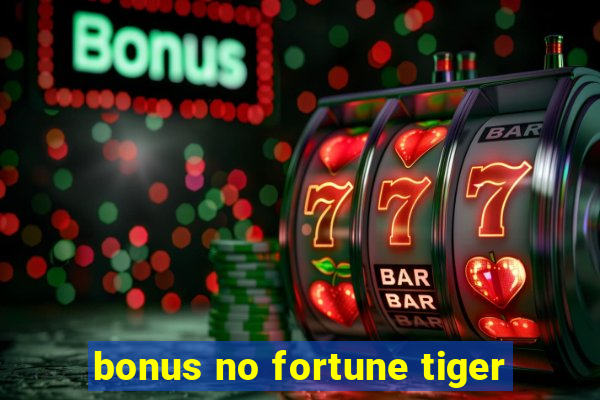 bonus no fortune tiger