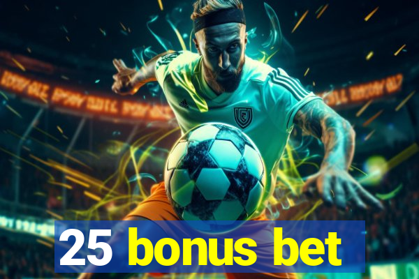 25 bonus bet