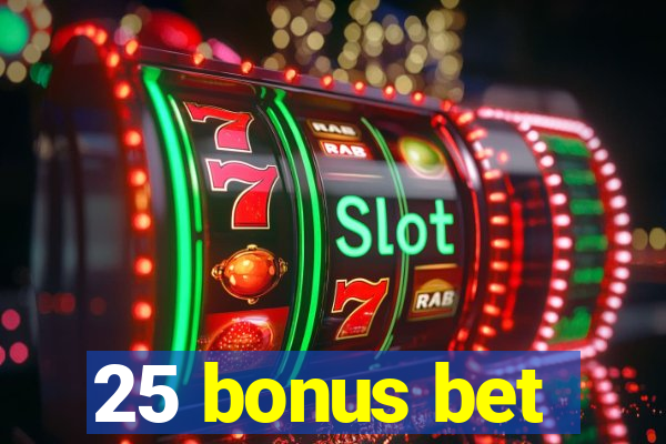 25 bonus bet