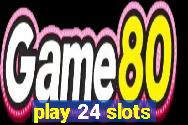 play 24 slots