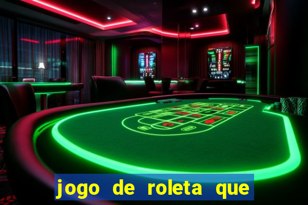 jogo de roleta que ganha dinheiro de verdade