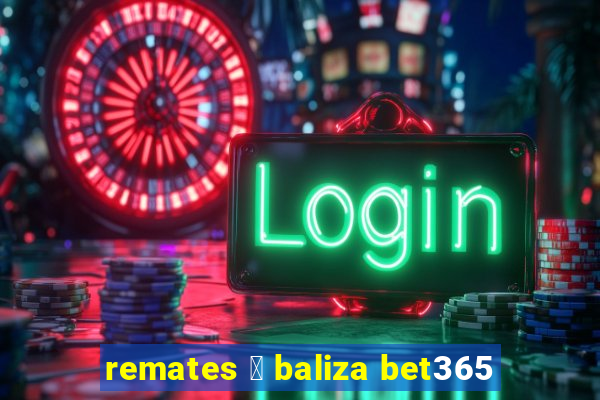 remates 脿 baliza bet365