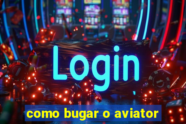 como bugar o aviator