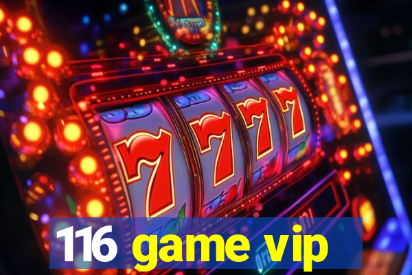 116 game vip