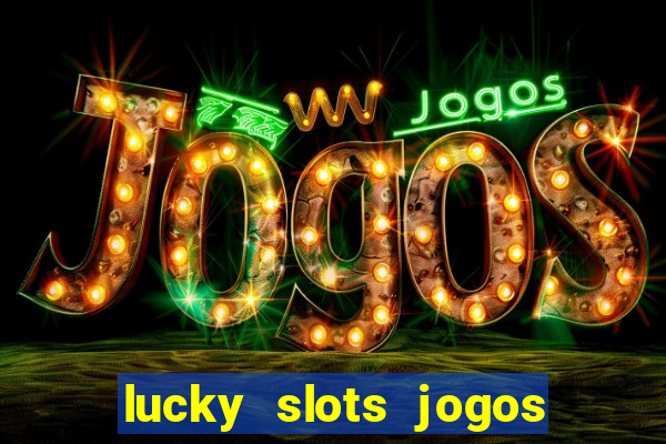 lucky slots jogos de cassino