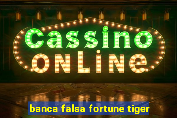 banca falsa fortune tiger