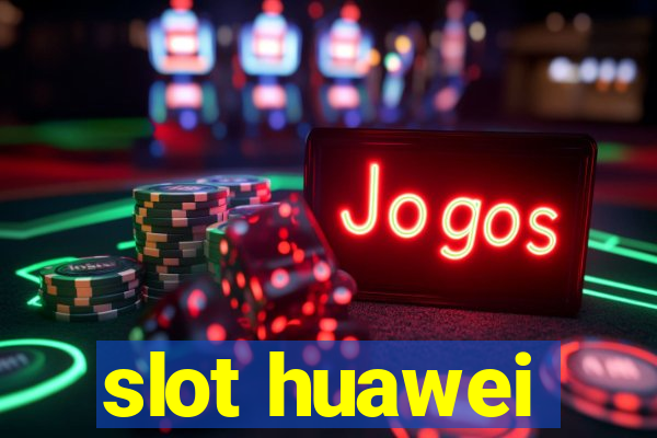 slot huawei