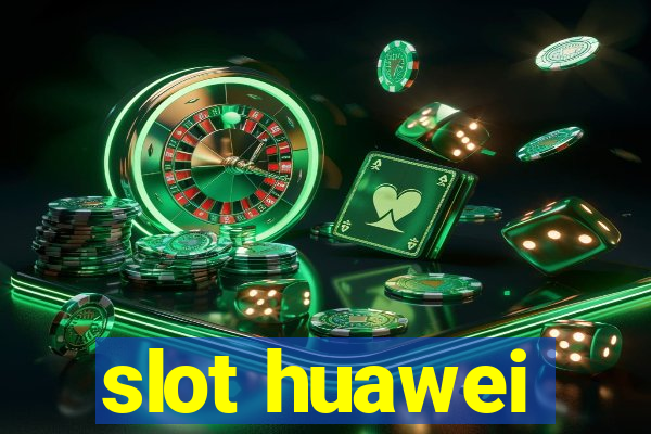 slot huawei