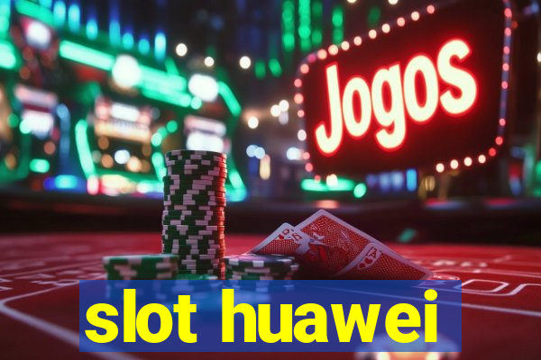 slot huawei