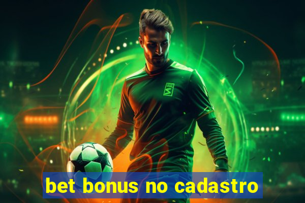 bet bonus no cadastro