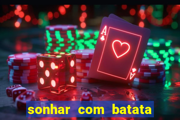 sonhar com batata jogo do bicho