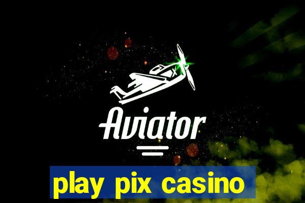 play pix casino